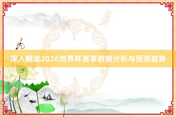 深入解读2026世界杯赛事数据分析与预测趋势