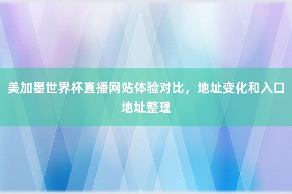 美加墨世界杯直播网站体验对比，地址变化和入口地址整理