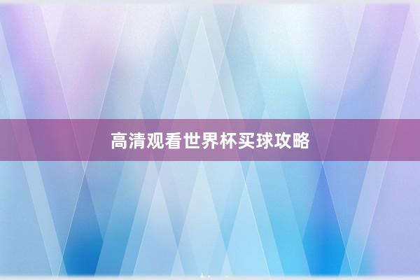 高清观看世界杯买球攻略